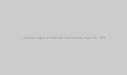 » Updated Antigua and Barbuda Travel Advisory August 26,  2022